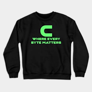 C Where Every Byte Matters Programming Crewneck Sweatshirt